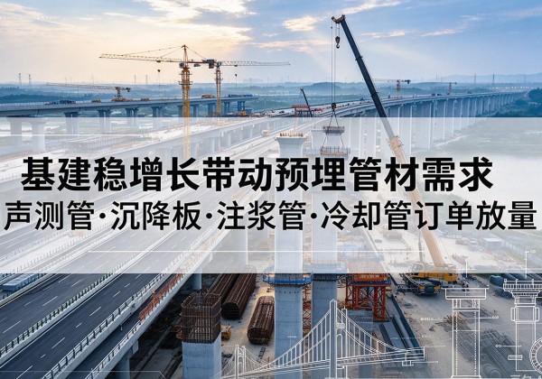 虎丘基建稳增长带动预埋监测管材需求，声测管、沉降板、注浆管订单持续放量
