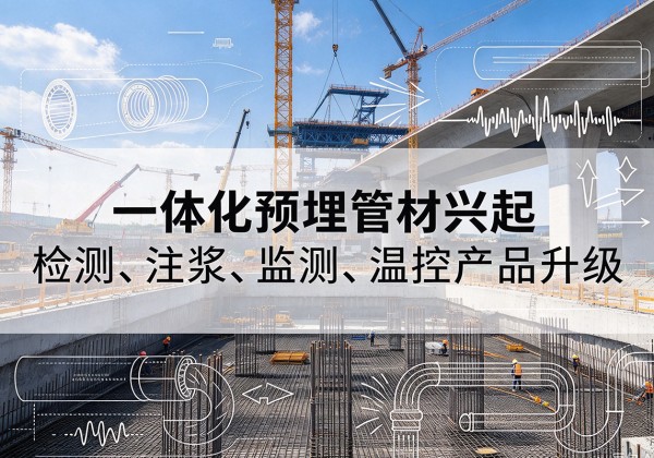 虎丘一体化管材产品兴起，声测注浆一体管、多功能预埋管应用增多
